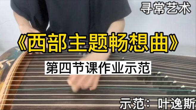 [图]古筝曲西部主题畅想曲网课叶逸斯线上讲解第四课作业示范视频