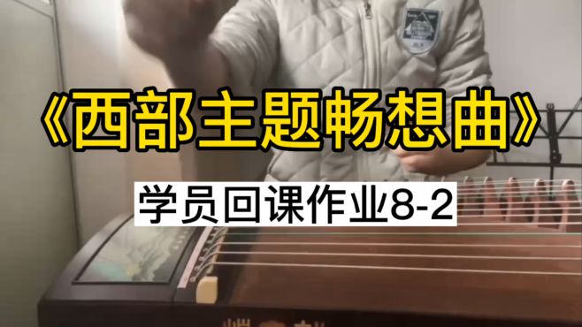 [图]古筝西部主题畅想曲讲解寻常艺术叶逸斯老师古筝网课回课作业8-2